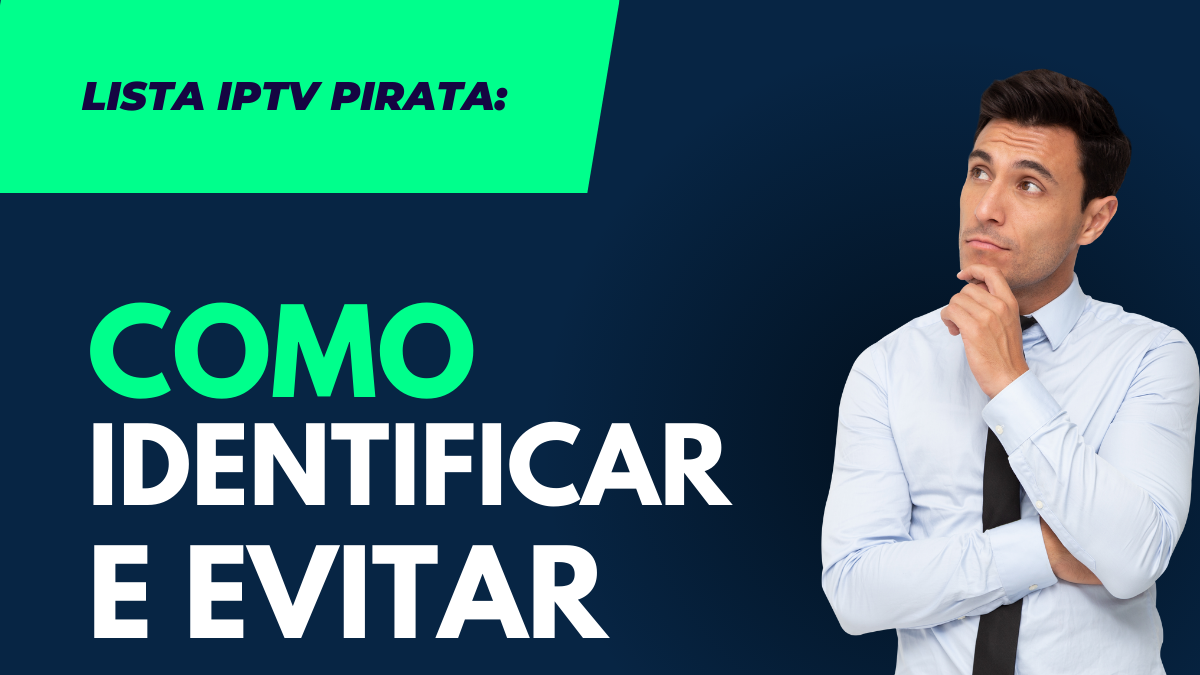 Lista iptv pirata: como identificar e evitar